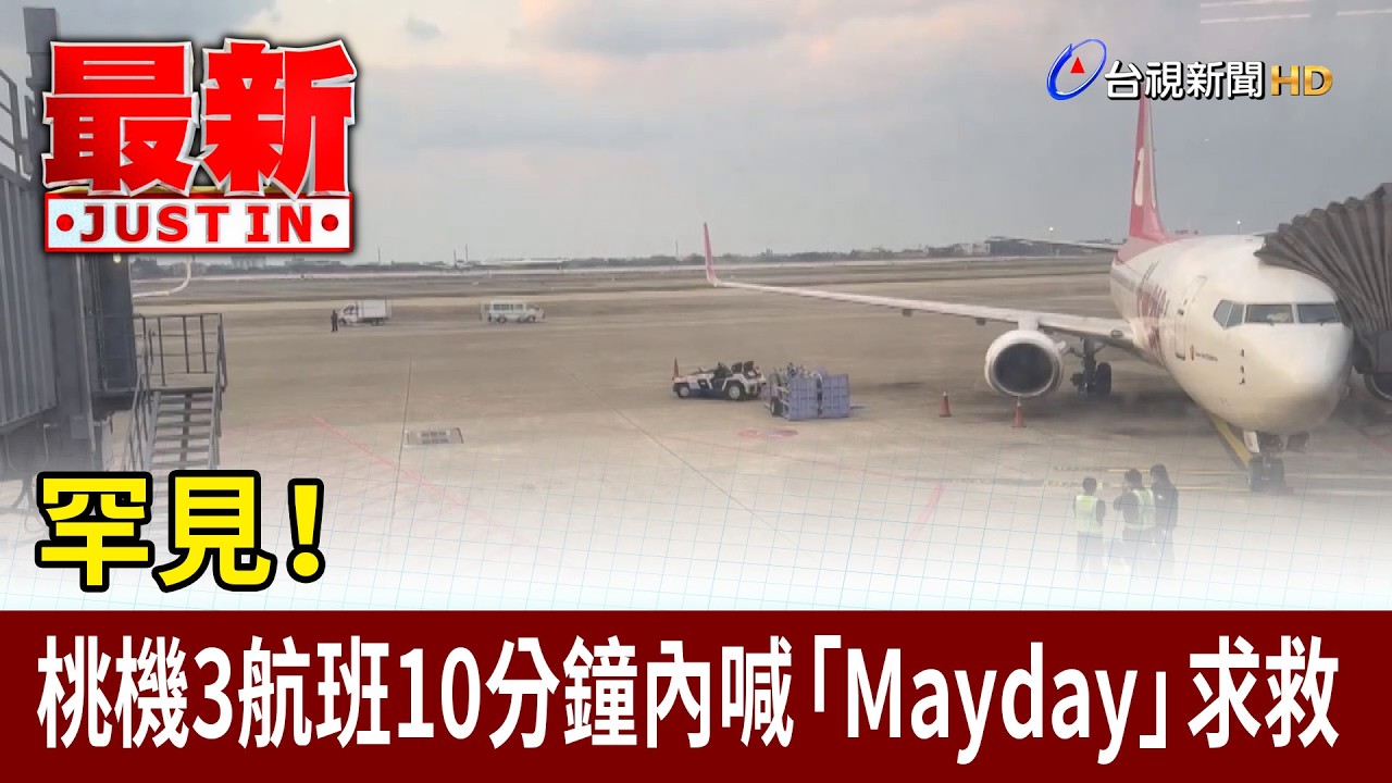 罕見！ 桃機3航班10分鐘內喊「Mayday」求救【最新快訊】