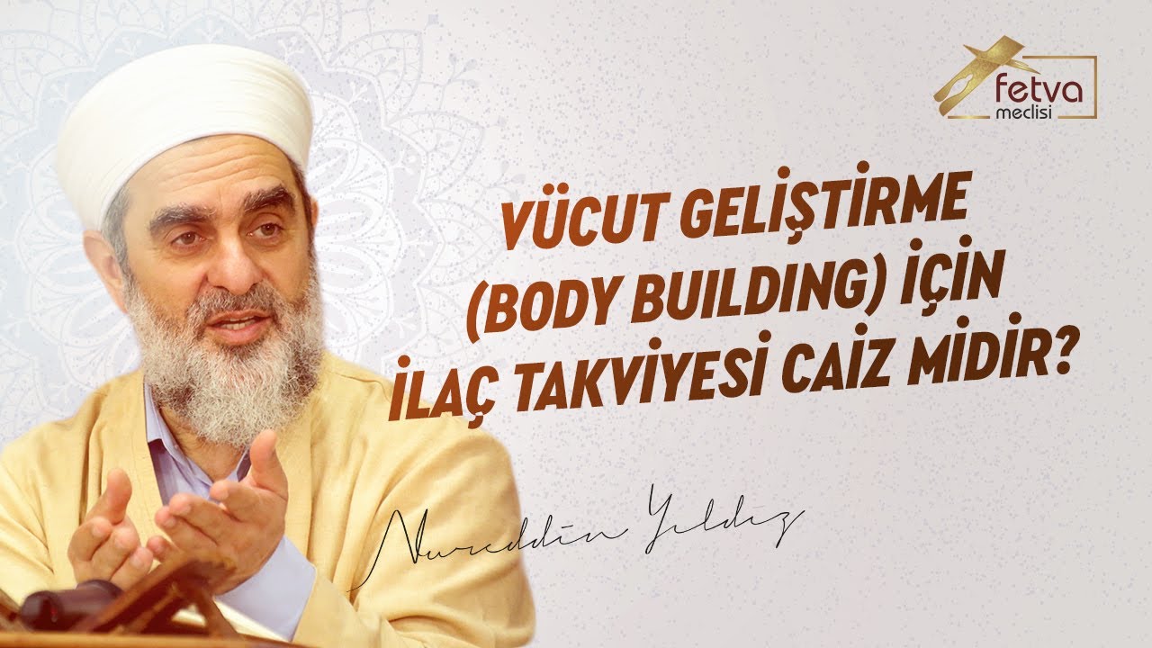 Vücut geliştirme (Body building) için ilaç takviyesi caiz midir? - Nureddin Yıldız