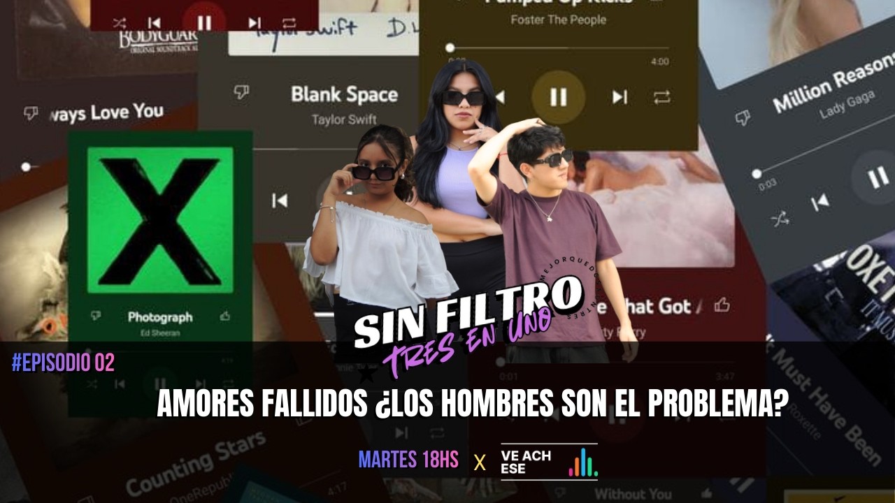 AMORES FALLIDOS: ¿LOS HOMBRES SON EL PROBLEMA? // SIN FILTRO - TRES EN UNO - EPISODIO #2
