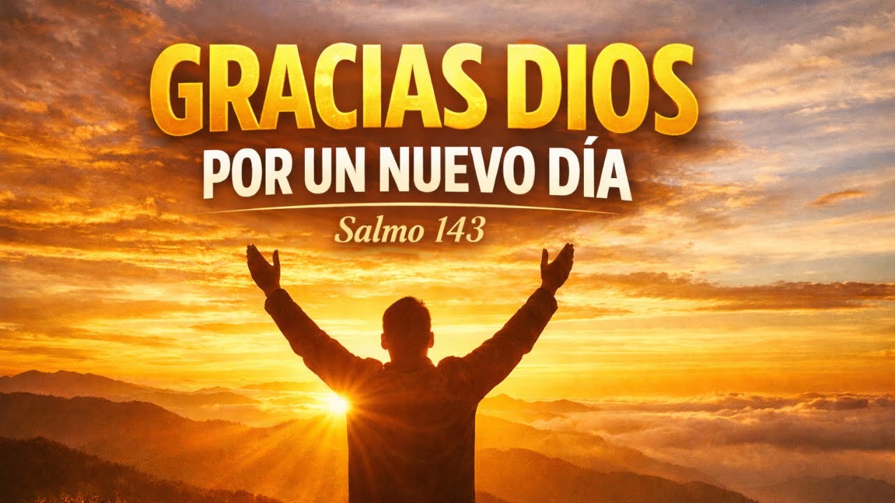 🌅 Salmo 143 ✨ Dar Gracias a Dios por un Nuevo Día 🙌 Oración de la Mañana