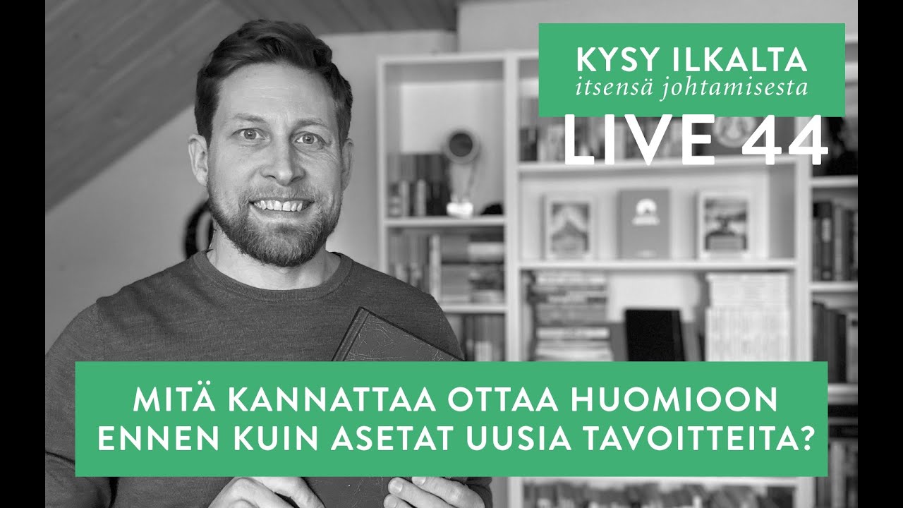 44 - Kysy Ilkalta - Mitä kannattaa ottaa huomioon ennen kuin asetat uusia tavoitteita?