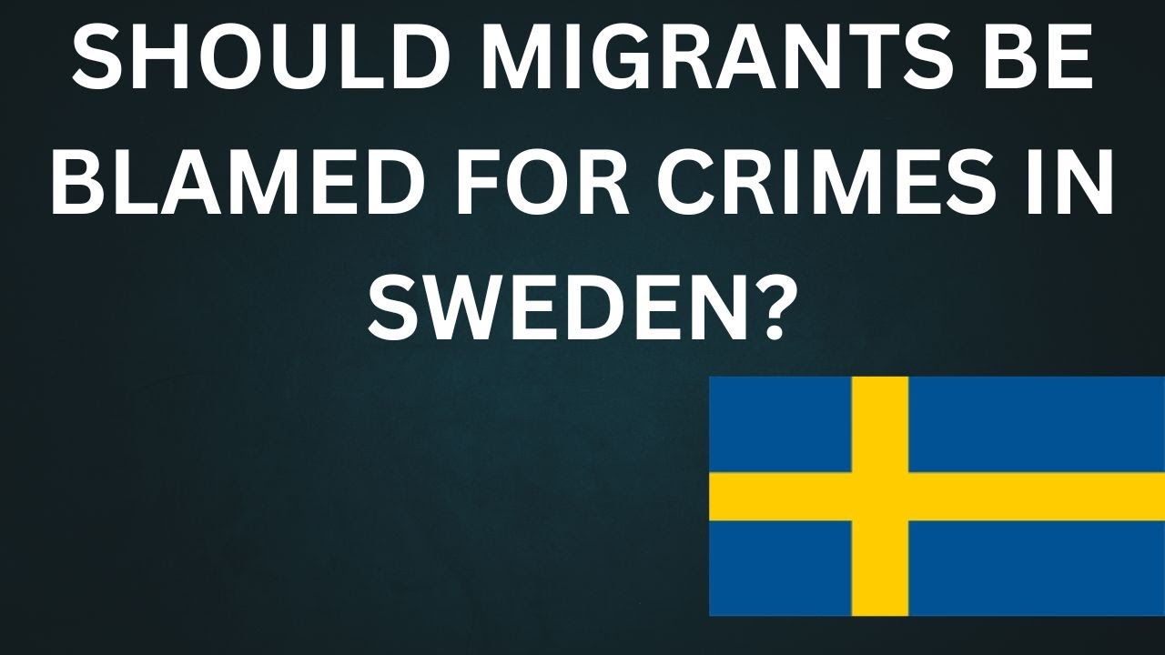 Should Migrants Be Blamed For Crimes in Sweden ? | Swedish Migration