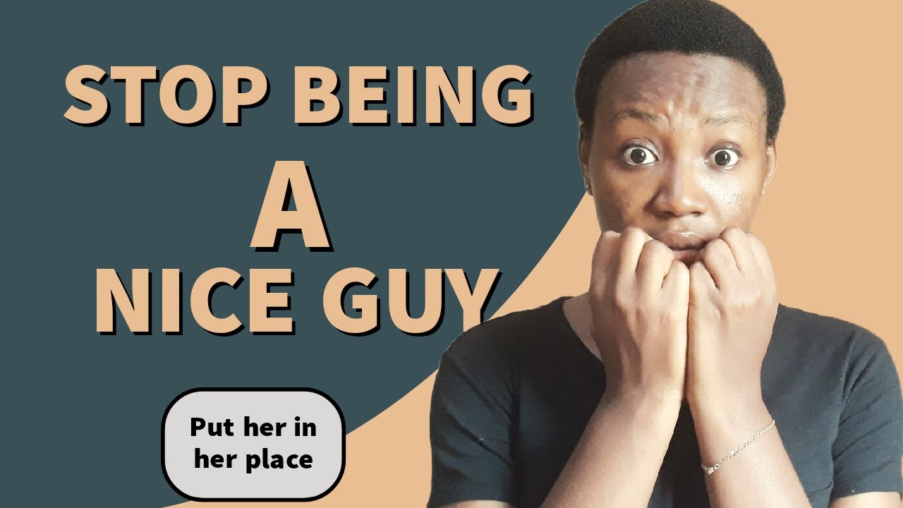 5 NICE GUY HABITS you NEED TO STOP!
