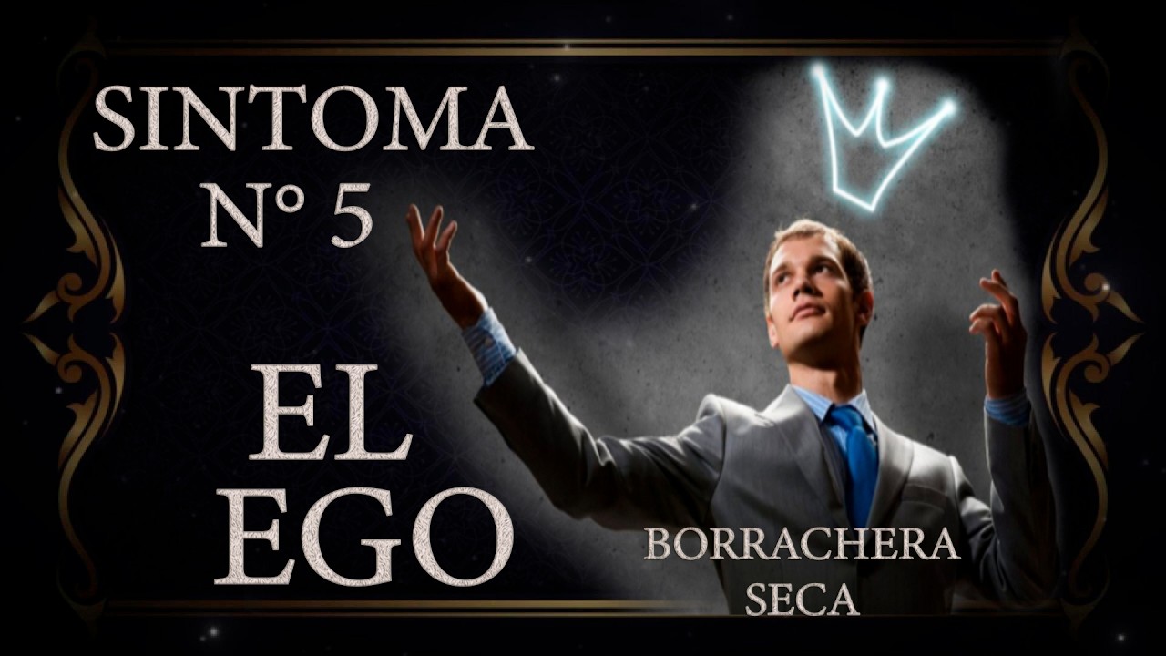 5º Síntoma EGOCENTRISMO: La MASCARA de la INFERIORIDAD (Borrachera Seca)