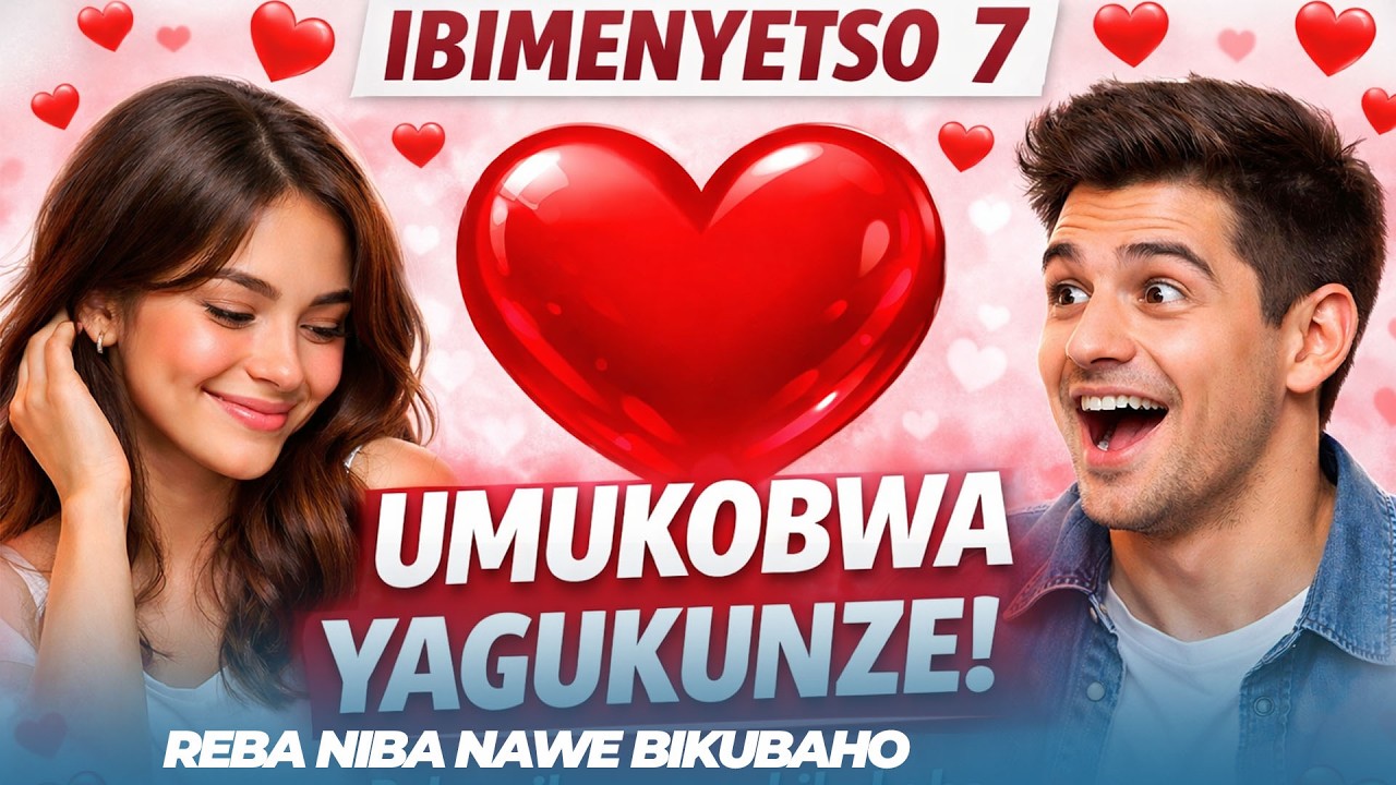 IBIMENYETSO BIKWEREKA KO UMUKOBWA YAGUKUNZE AGATINYA KUBIKUBWIRA