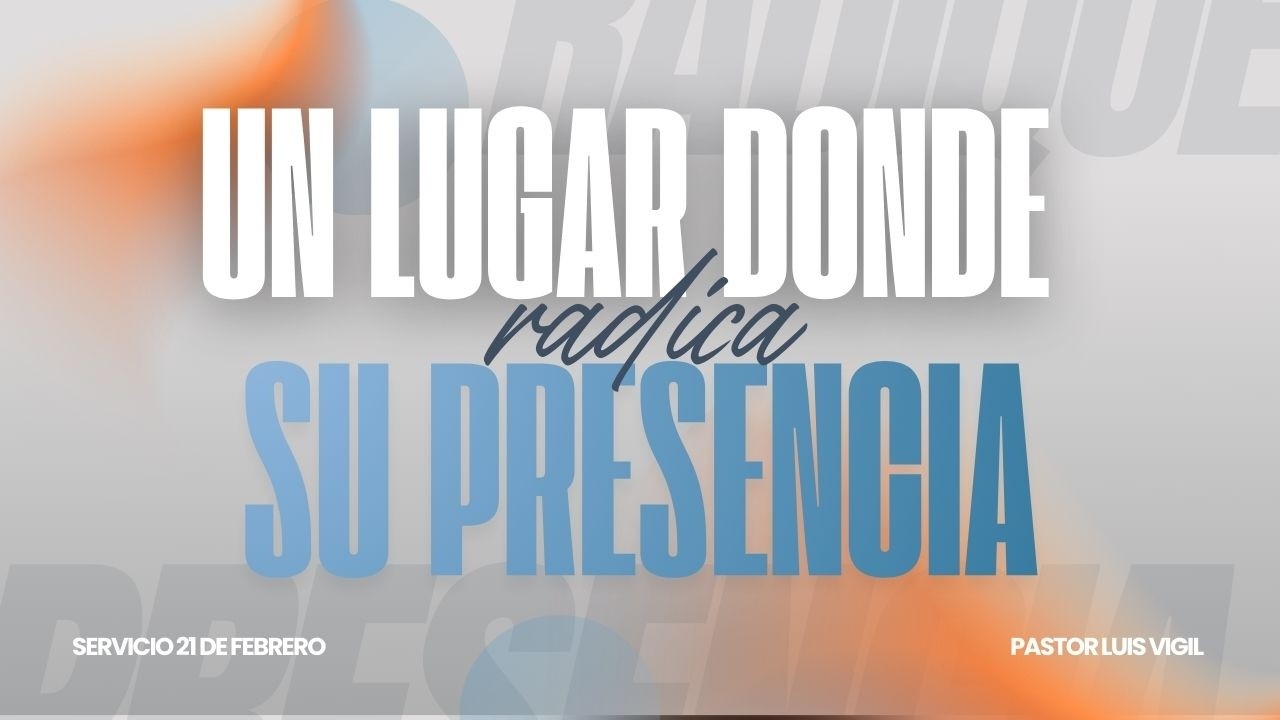 Servicio 21  de Febrero - Un Lugar Donde Radica Su Presencia  - Pastor Luis Vigil