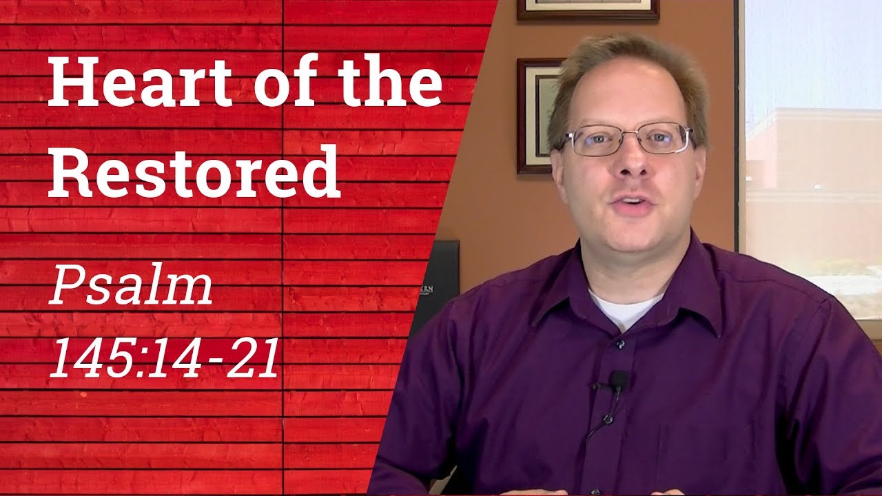 4 Characteristics of a Restored Heart | Psalm 145:14-21