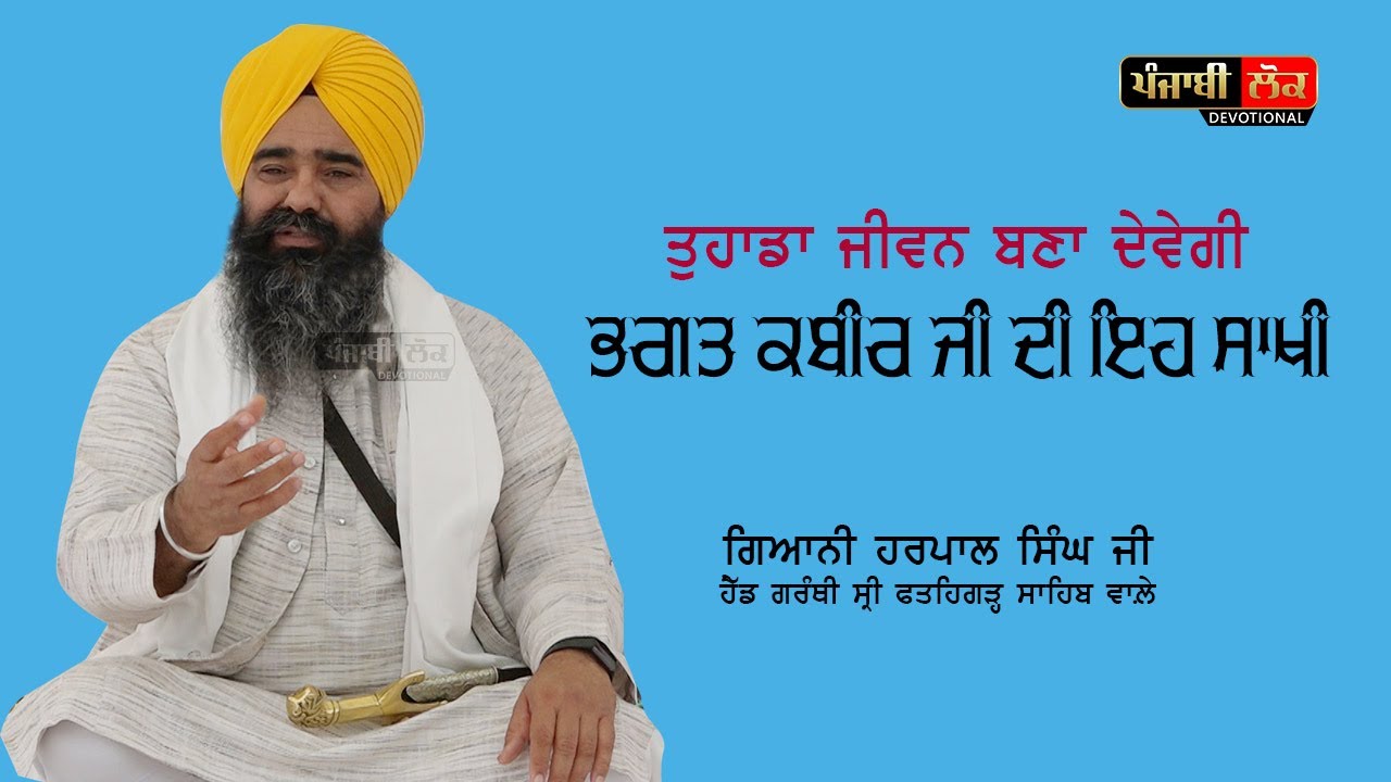 ਤੁਹਾਡਾ ਜੀਵਨ ਬਣਾ ਦੇਵੇਗੀ ਭਗਤ ਕਬੀਰ ਜੀ ਦੀ ਇਹ ਸਾਖੀ | Bhagat Kabir Ji | Giani Harpal Singh FatehgarhSahib