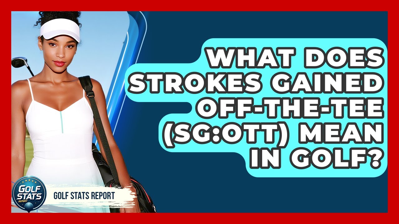 What Does Strokes Gained Off-the-Tee (SG:OTT) Mean In Golf? - Golf Stats Report