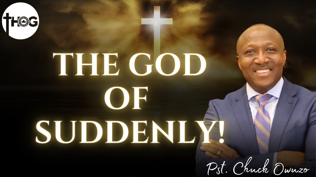 THE GOD OF SUDDENLY | Pastor Chuck Owuzo