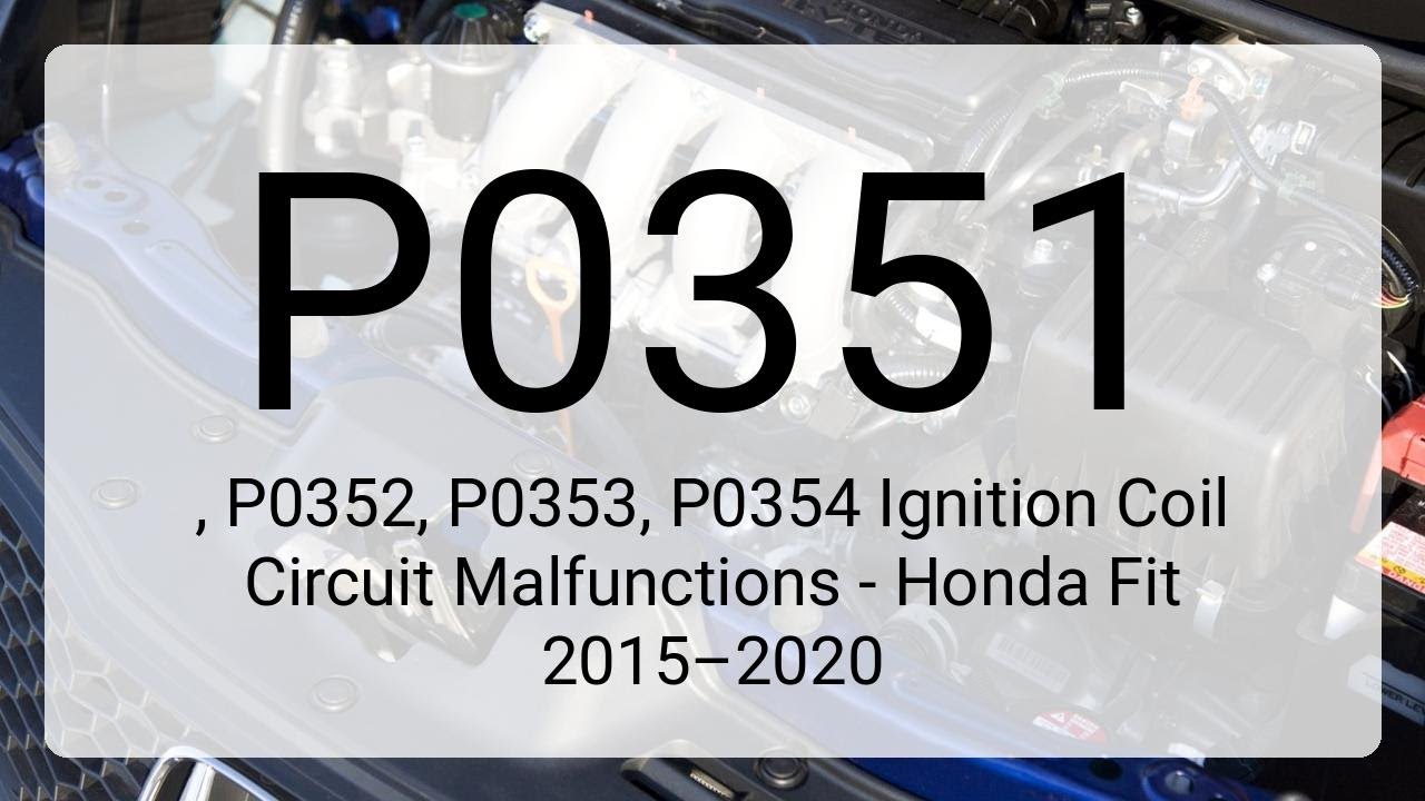 DTC P0351, P0352, P0353, P0354 Ignition Coil Circuit Malfunctions - Honda Fit 2015–2020