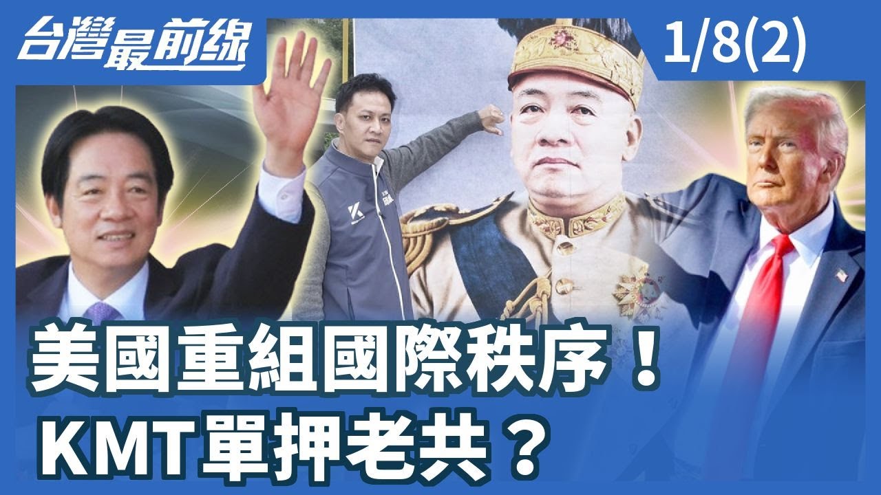 美國重組國際秩序！ KMT單押老共？【台灣最前線】2026.01.08(2)