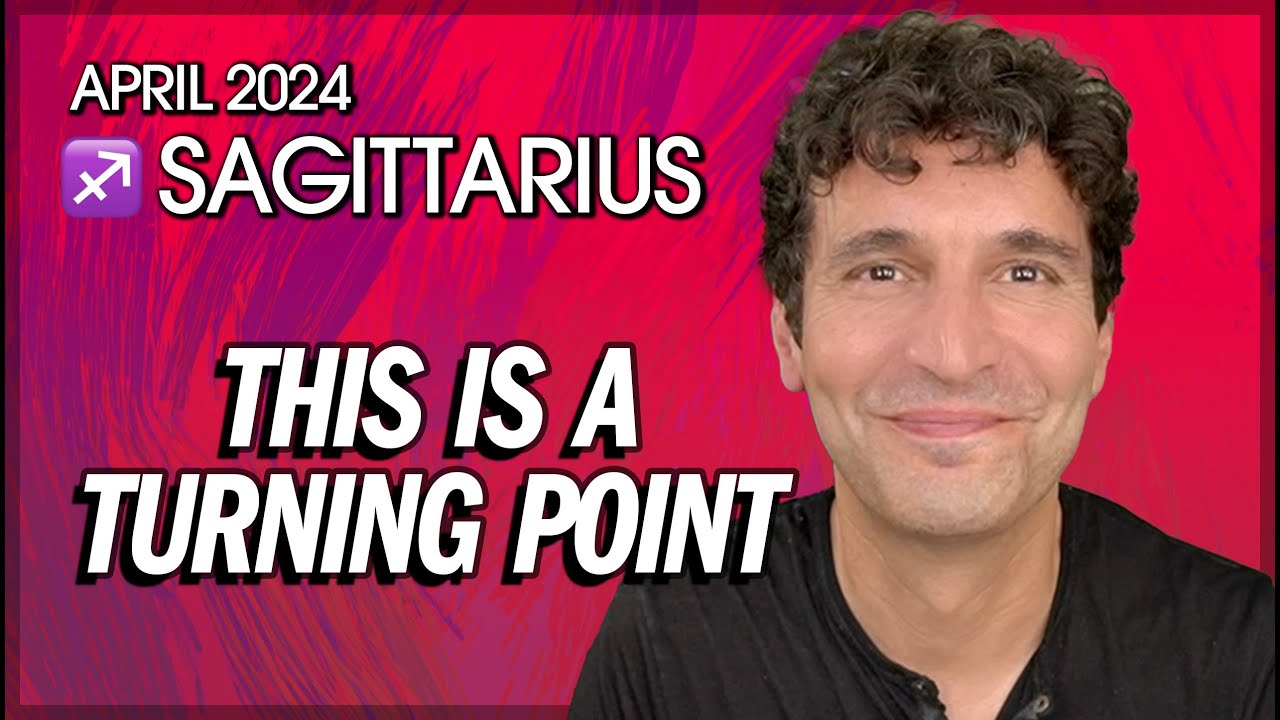 Sagittarius April 2024: This is a Turning Point!