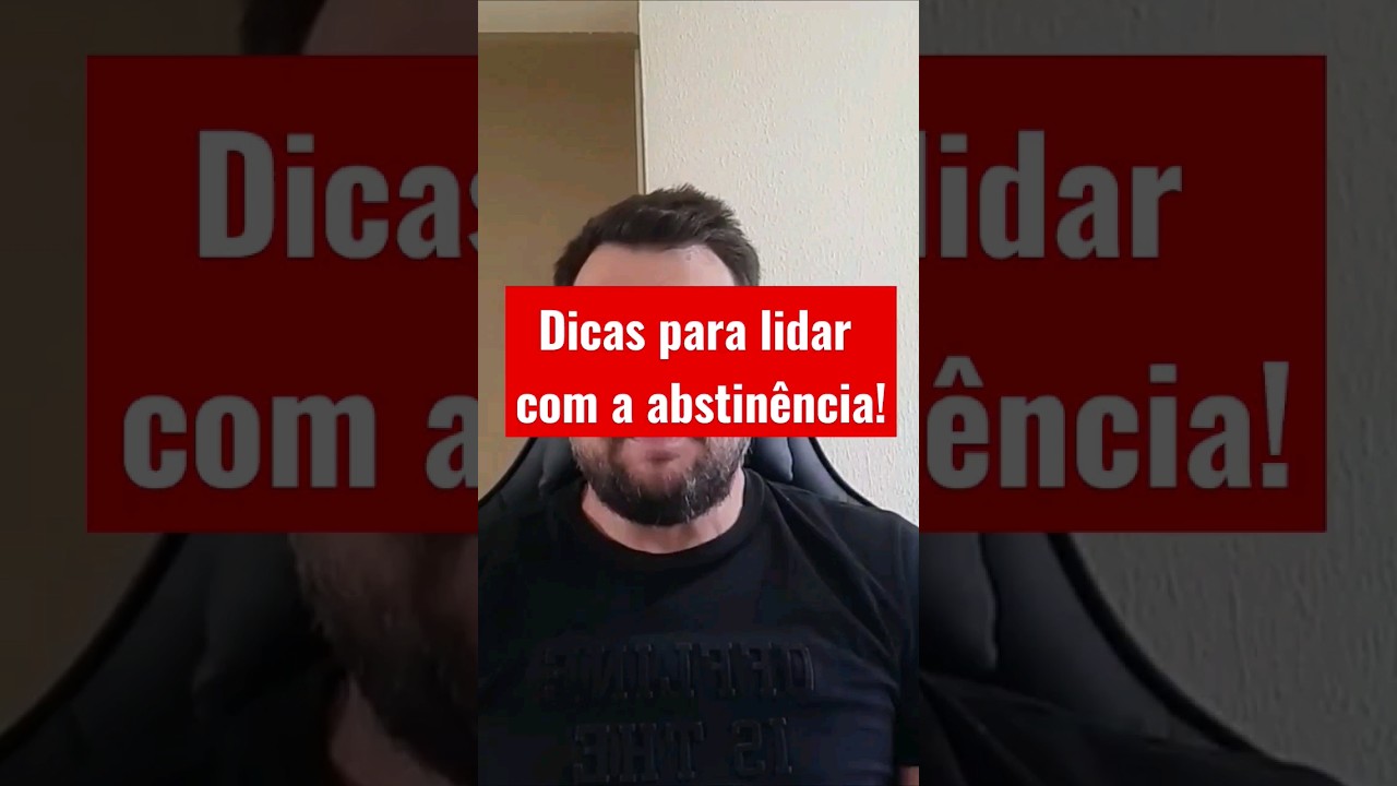 Dicas para lidar com a abstinência. 