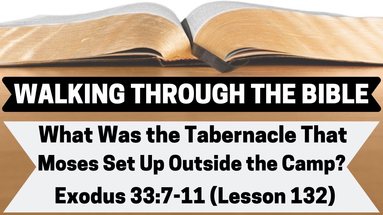 What Was the Tabernacle Moses Set Up Outside the Camp? [Exodus 33:7-11][Lesson 132][W.T.T.B.]