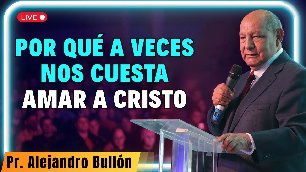 Por qué a veces nos cuesta amar a Cristo | Pr. Bullón 2025