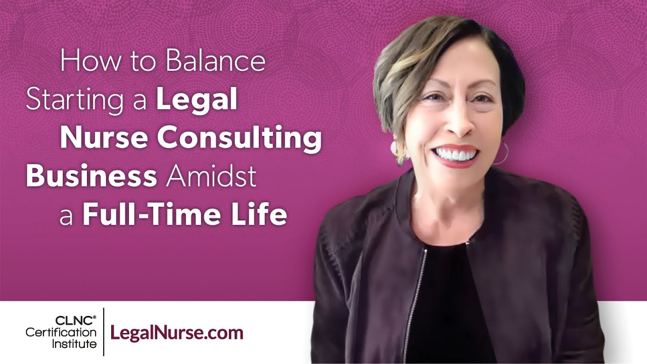 How to Balance Starting a Legal Nurse Consulting Business Amidst a Full-Time Life