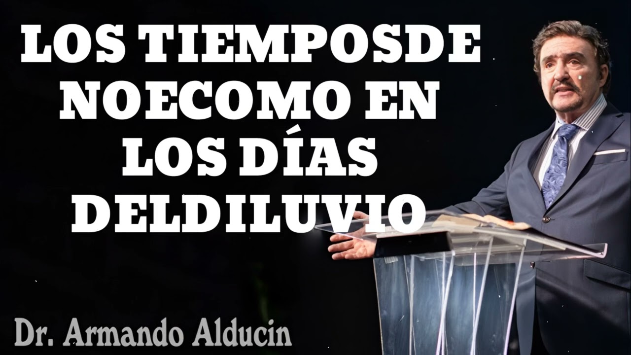 LOS TIEMPOSDE NOECOMO EN LOS DÍAS DELDILUVIO- Pastor y Dr. Armando Alducín