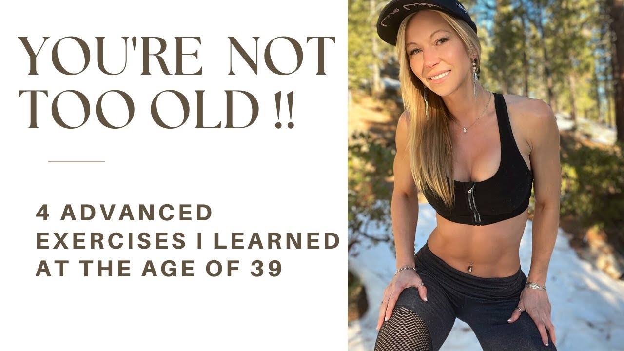 YOU'RE NOT TOO OLD !! - 4 Advanced Exercises I Learned at the Age of 39