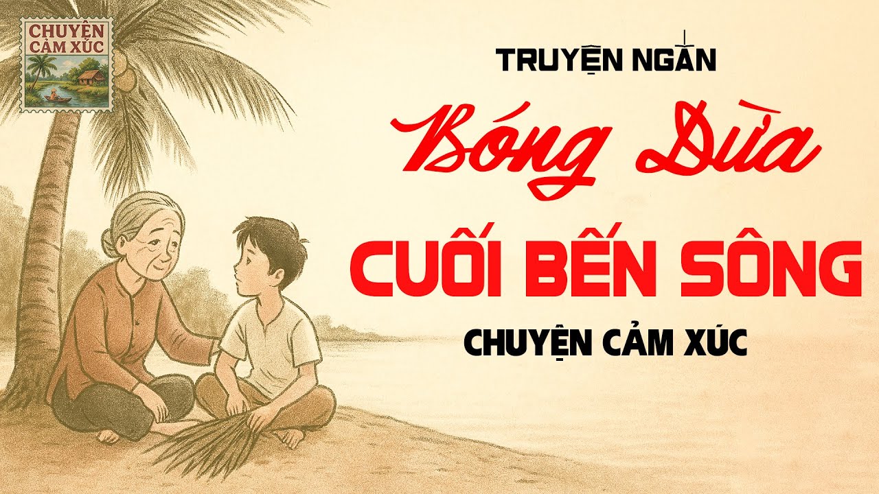 [TRUYỆN AUDIO] Bóng Dừa Cuối Bến Sông...Cảm Động (Full) | Chuyện Cảm Xúc