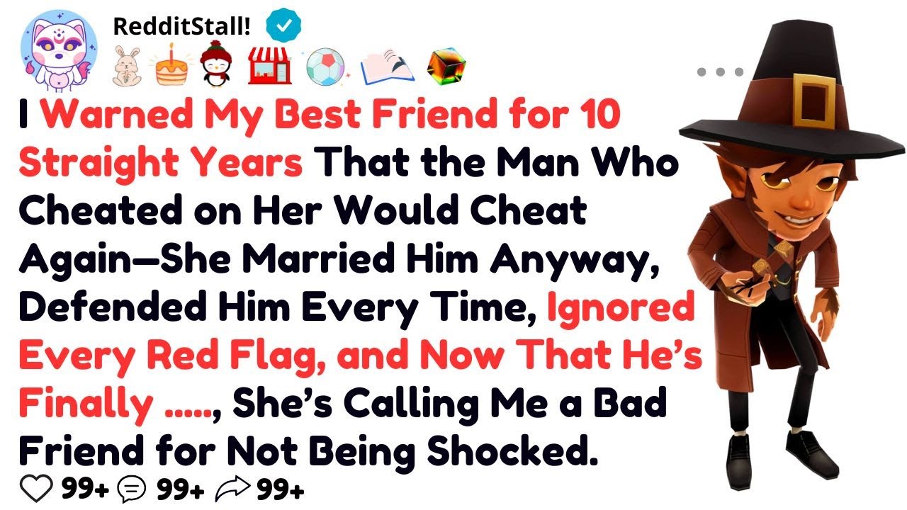 I Warned My Best Friend for 10 Straight Years That the Man Who Cheated on Her Would Cheat Again—She