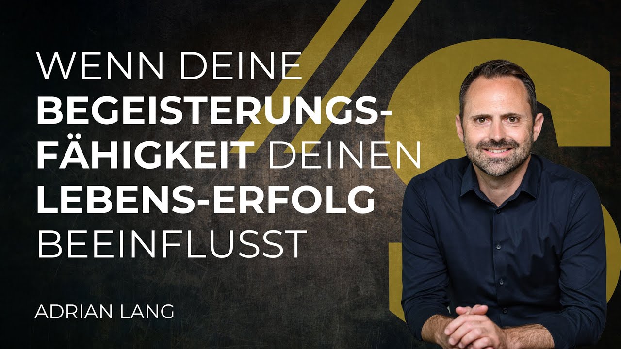 Wenn deine Begeisterungsfähigkeit deinen Lebenserfolg beeinflusst // Adrian Lang