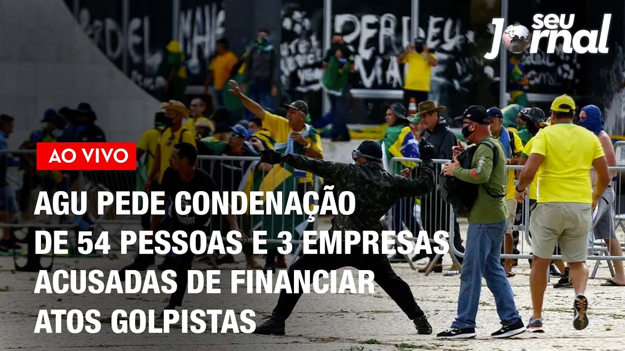 SeuJornal 13.02: AGU pede condena&ccedil;&atilde;o de 54 pessoas e 3 empresas acusadas de financiar atos golpistas