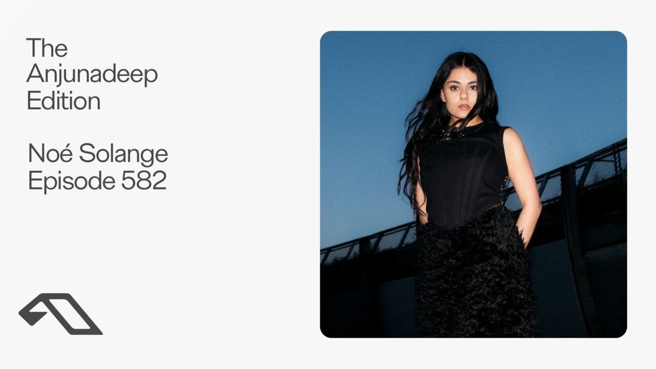 The Anjunadeep Edition 582 with Noé Solange