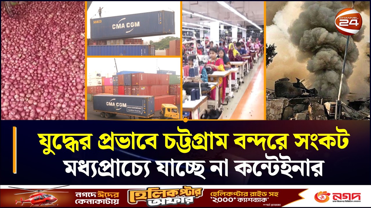 মধ্যপ্রাচ্যের যু~দ্ধে~র ধাক্কা: চট্টগ্রাম থেকে রপ্তানি থমকে, আটকা ১৭ মিলিয়ন ডলারের পণ্য | War Sea