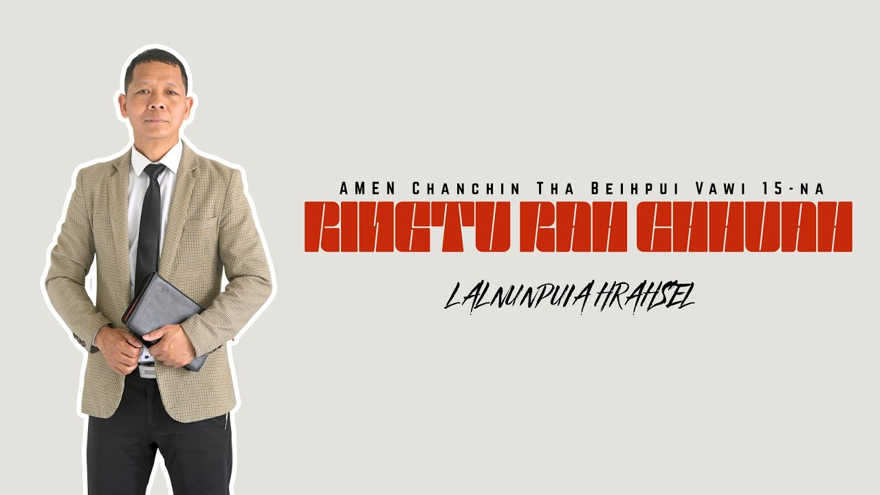 RINGTU RAH CHHUAH | UPA LALNUNPUIA HRAHSEL | Amen Chanchin Tha Beihpui Vawi 15-na | Chawhnu Zan