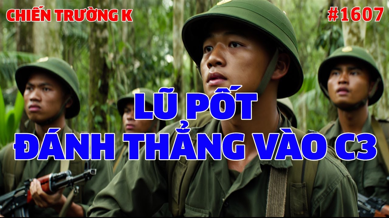 CHIẾN TRƯỜNG K: LŨ PỐT ĐÁNH THẲNG VÀO C3 | HỒI KÝ CHIẾN TRƯỜNG K | #1607