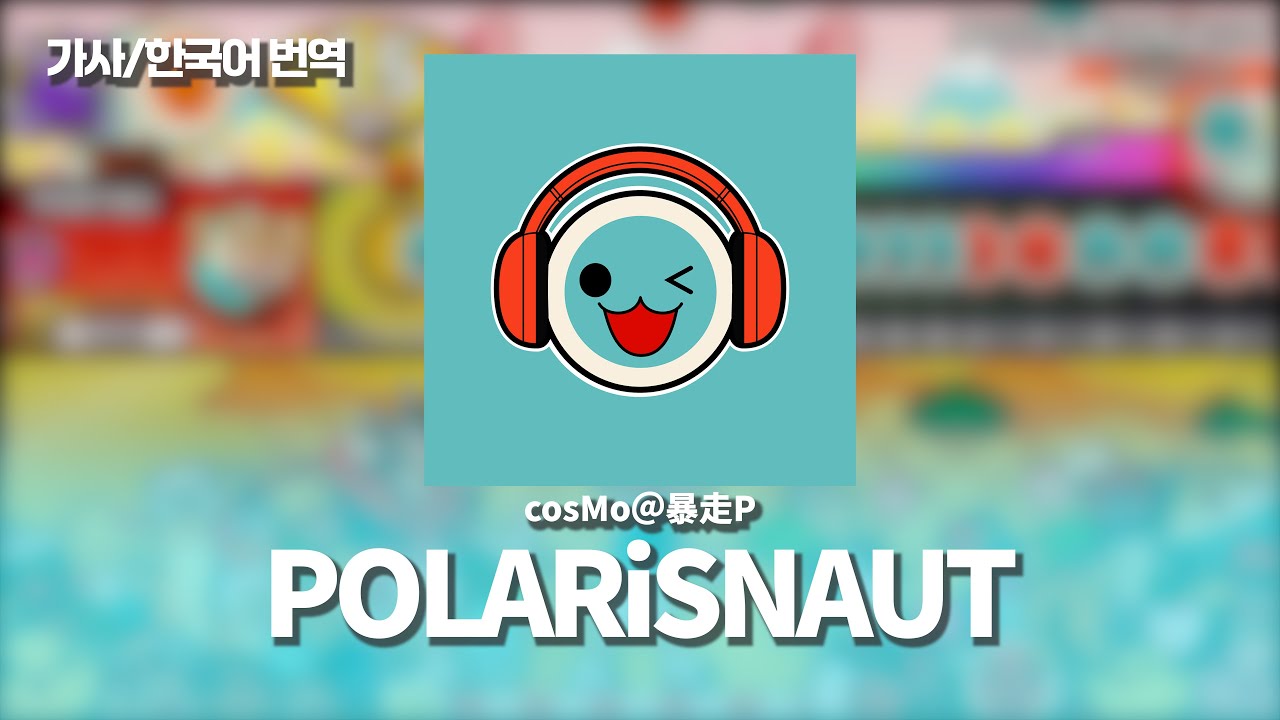 POLARiSNAUT - cosMo＠暴走P | 가사/번역