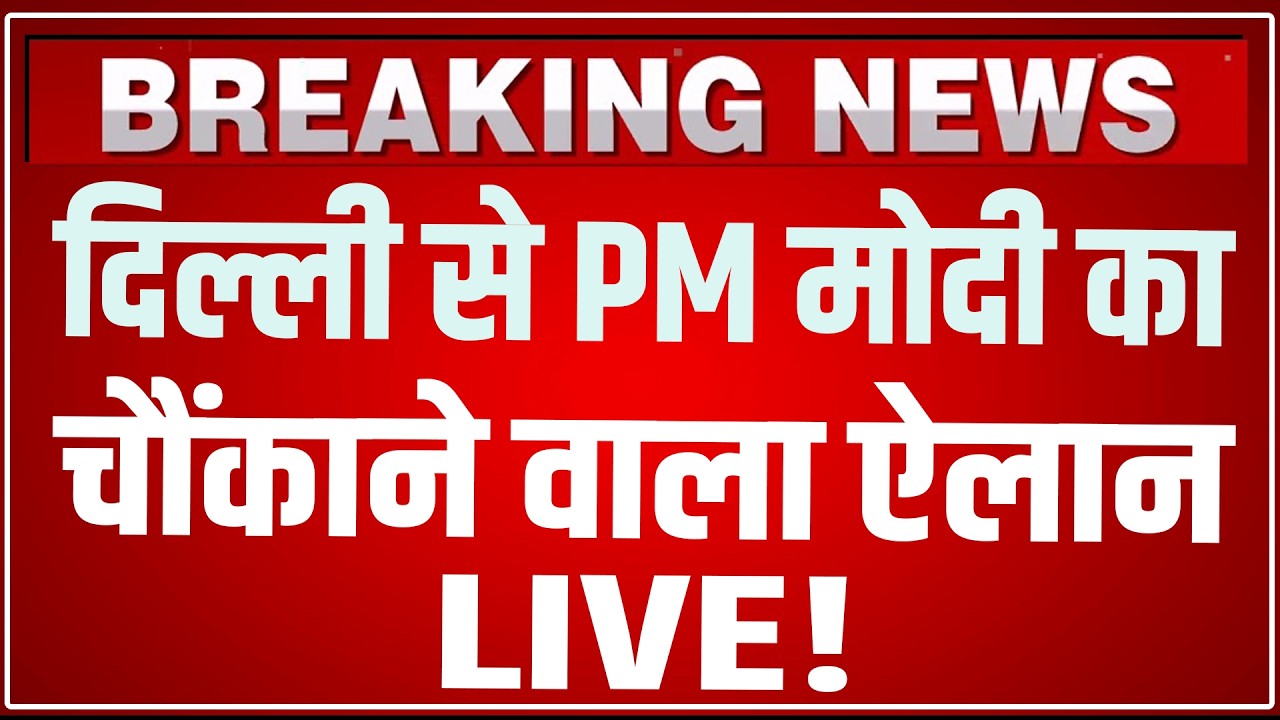 PM Modi Speech LIVE Today: दिल्ली से पीएम मोदी का बड़ा ऐलान !