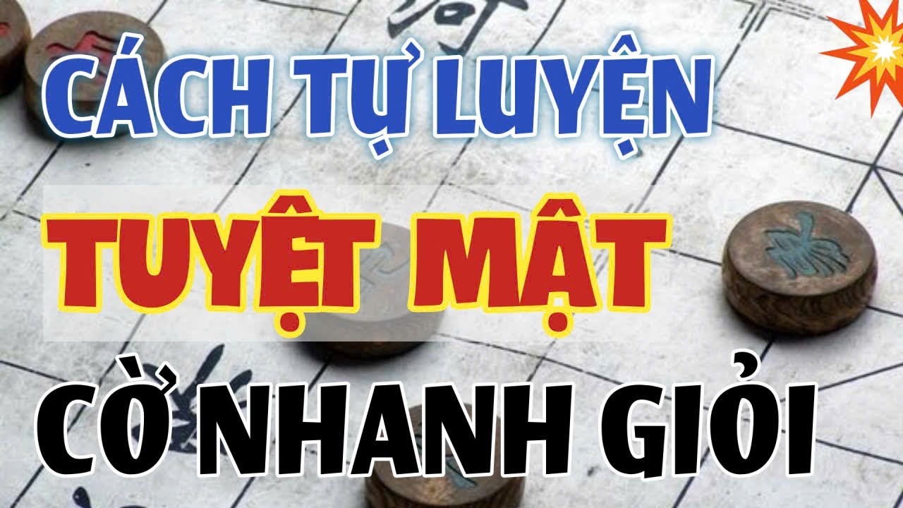 💥 [ CỜ TƯỚNG ] CÁCH LUYỆN CỜ TUYỆT MẬT NÀY GIÚP BẠN CHƠI CỜ NHANH GIỎI
