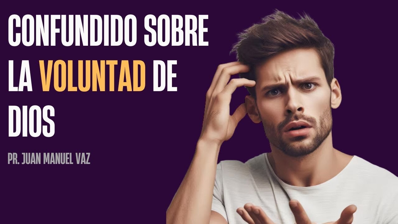 Confundido Sobre La Voluntad De Dios - Juan Manuel Vaz