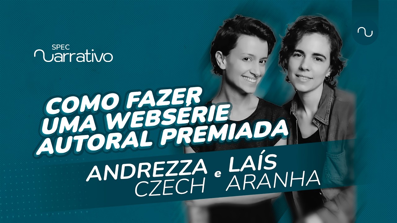 Como fazer uma WEBSÉRIE AUTORAL PREMIADA? Com Andrezza Czech e Laís Aranha | Spec Narrativo #1