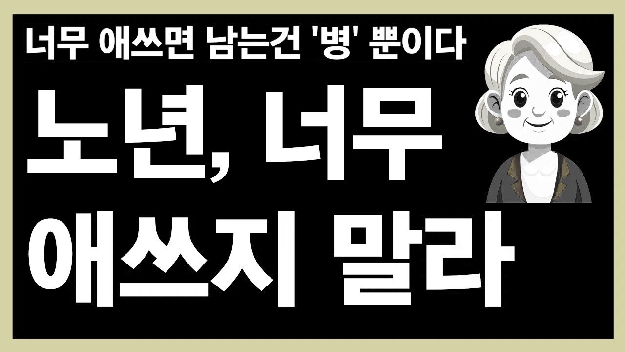노년에 너무 애쓰지 말고 살아야 되는 5가지 이유ㅣ너무 애쓰지 말라ㅣ노후인생ㅣ노년인생ㅣ노년건강ㅣ노후의삶ㅣ노년행복ㅣ노년ㅣ인간관계ㅣ인생무상