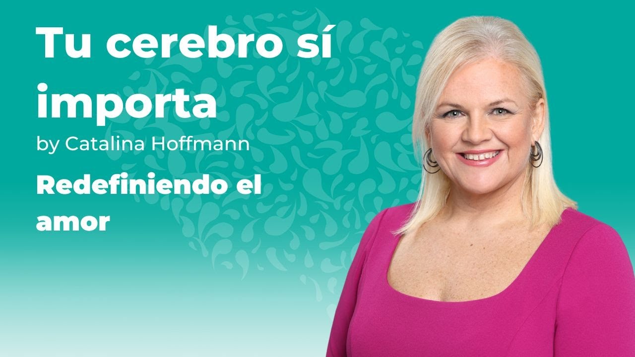 Redefiniendo el amor / Tu cerebro sí importa