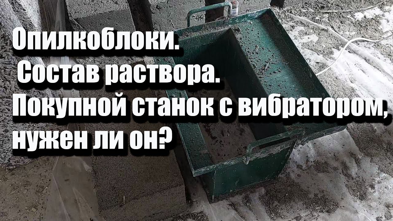 Опилкоблоки. Состав раствора. Покупной станок с вибратором, нужен ли он?