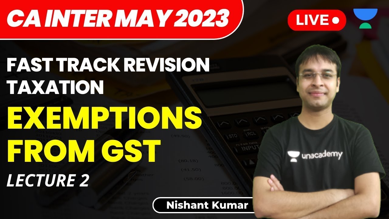 Exemptions from GST | Lecture 2 | Fast Track Taxation | CA Intermediate - May 2023 | Nishant Kumar