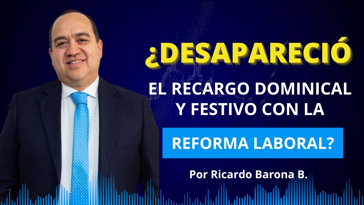 ¿DESAPARECIÓ EL RECARGO DOMINICAL Y FESTIVO CON LA REFORMA LABORAL?