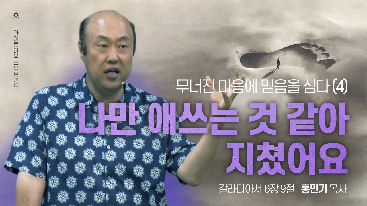 [무너진 마음에 믿음을 심다 4 - 나만 애쓰는 것 같아, 지쳤어요] 25.06.22 라이트하우스 해운대 주일설교 (갈라디아서 6:9)_홍민기 목사