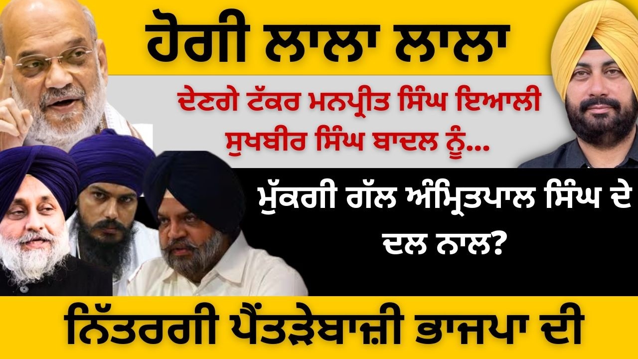 ਹੋਗੀ ਲਾਲਾ ਲਾਲਾ ! ਦੇਣਗੇ ਟੱਕਰ ਮਨਪ੍ਰੀਤ ਇਆਲੀ ਸੁਖਬੀਰ ਬਾਦਲ ਨੂੰ ! ਮੁੱਕਗੀ ਗੱਲ ਅੰਮ੍ਰਿਤਪਾਲ ਸਿੰਘ ਦੇ ਦਲ ਨਾਲ?
