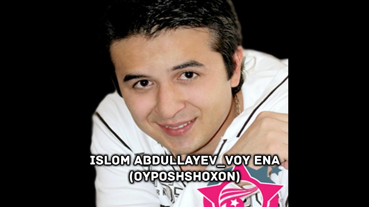 Islom Abdullayev Voy Ena (Oyposhshoxon)