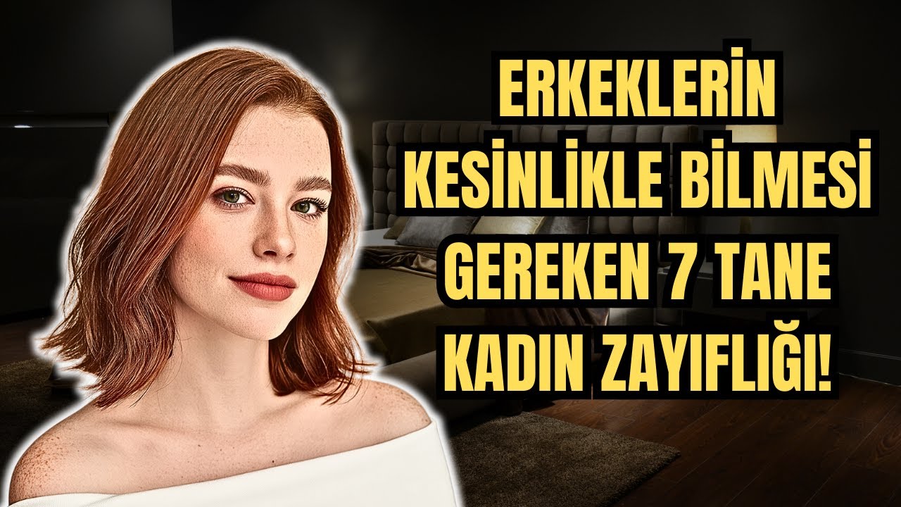 Erkeklerin Kesinlikle Bilmesi Gereken 7 Kadın Zayıflığı!
