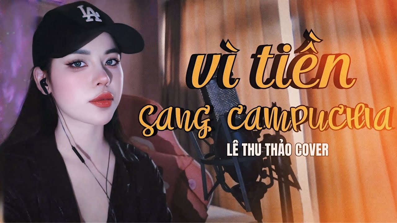 VÌ TIỀN SANG CAMPUCHIA- LÊ THU THẢO COVER ( Vì nhà nghèo nên nghe bạn rủ sang Campuchia làm ăn )