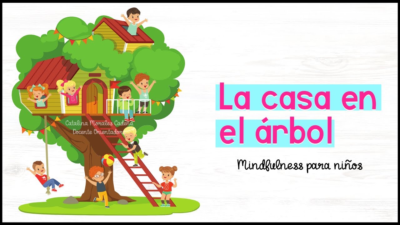 LA CASA EN EL ÁRBOL. Ejercicio guiado de atención plena (mindfulness) para niños.