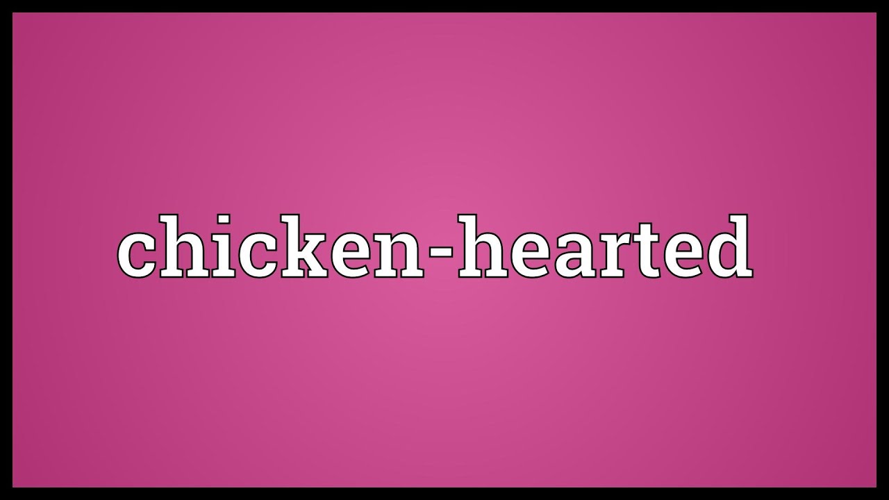 Chicken-hearted Meaning