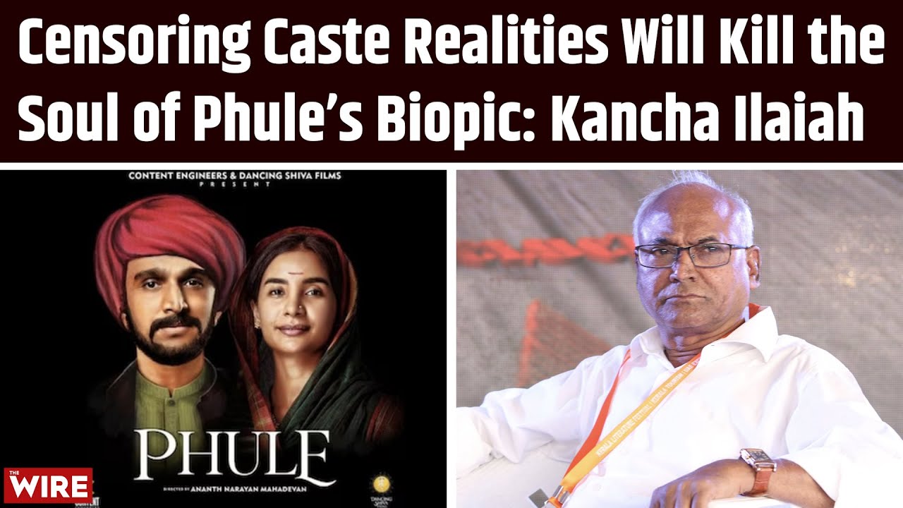 Censoring Caste Realities Will Kill the Soul of Phule&rsquo;s Biopic: Kancha Ilaiah | The Wire