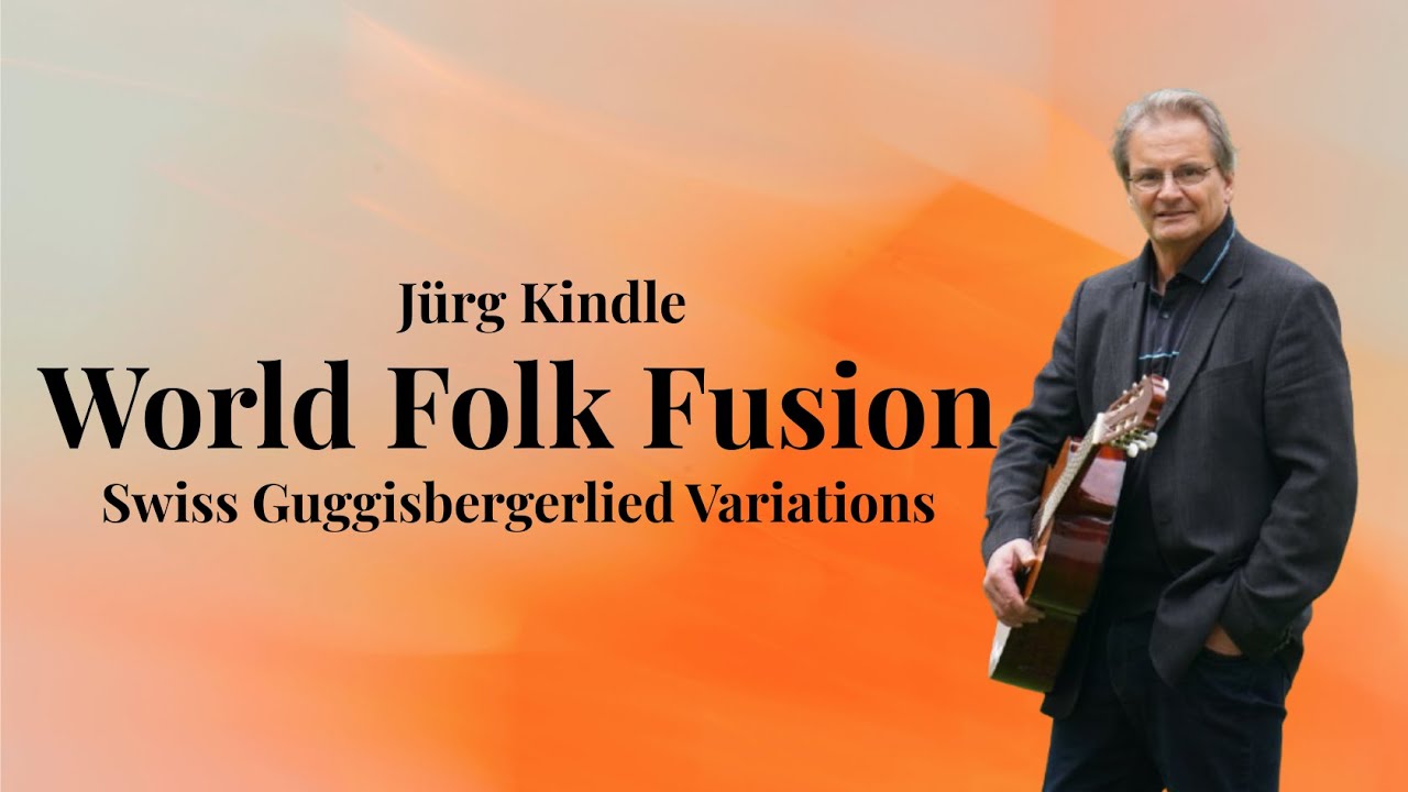 World Folk Fusion: Swiss Guggisbergerlied Variations by J&uuml;rg Kindle